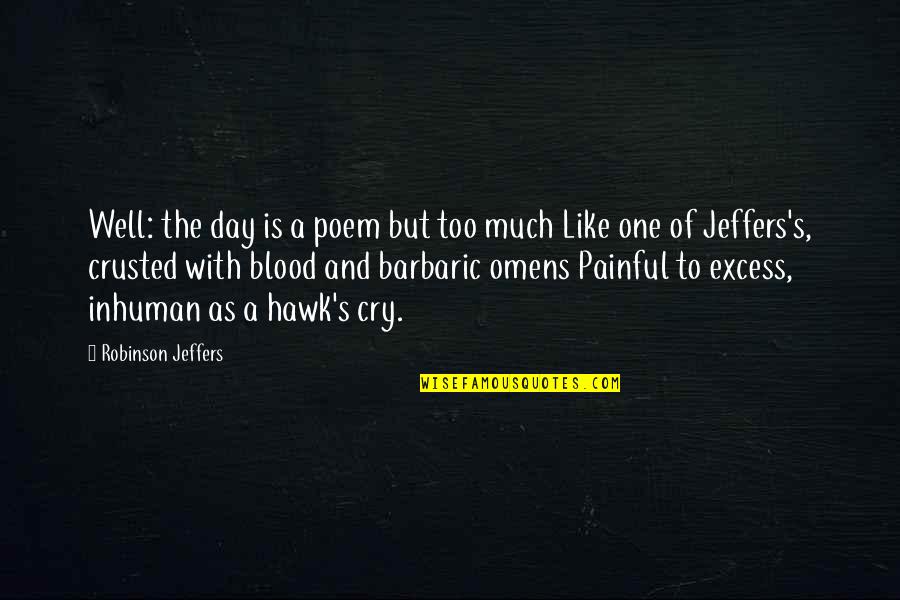 Blood And Pain Quotes By Robinson Jeffers: Well: the day is a poem but too