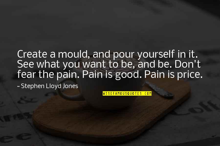Blood And Pain Quotes By Stephen Lloyd Jones: Create a mould, and pour yourself in it.