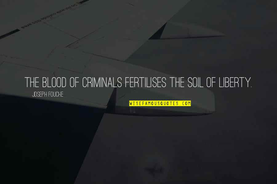 Blood And Soil Quotes By Joseph Fouche: The blood of criminals fertilises the soil of