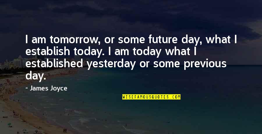 Blood And Starlight Quotes By James Joyce: I am tomorrow, or some future day, what