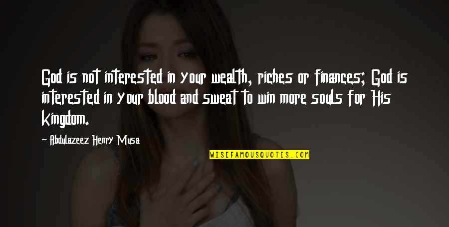 Blood And Sweat Quotes By Abdulazeez Henry Musa: God is not interested in your wealth, riches