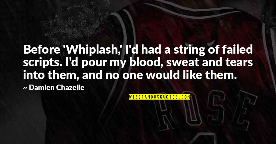 Blood And Sweat Quotes By Damien Chazelle: Before 'Whiplash,' I'd had a string of failed