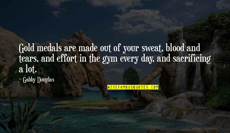 Blood And Sweat Quotes By Gabby Douglas: Gold medals are made out of your sweat,