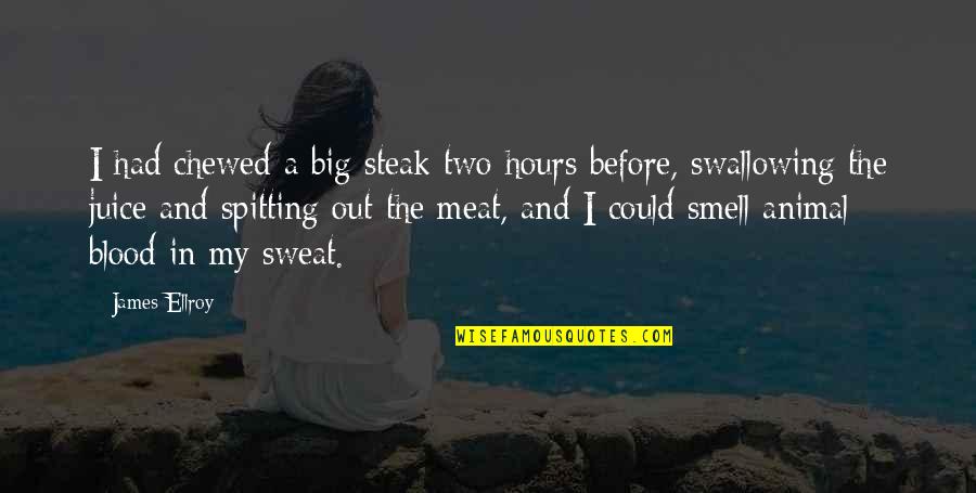 Blood And Sweat Quotes By James Ellroy: I had chewed a big steak two hours