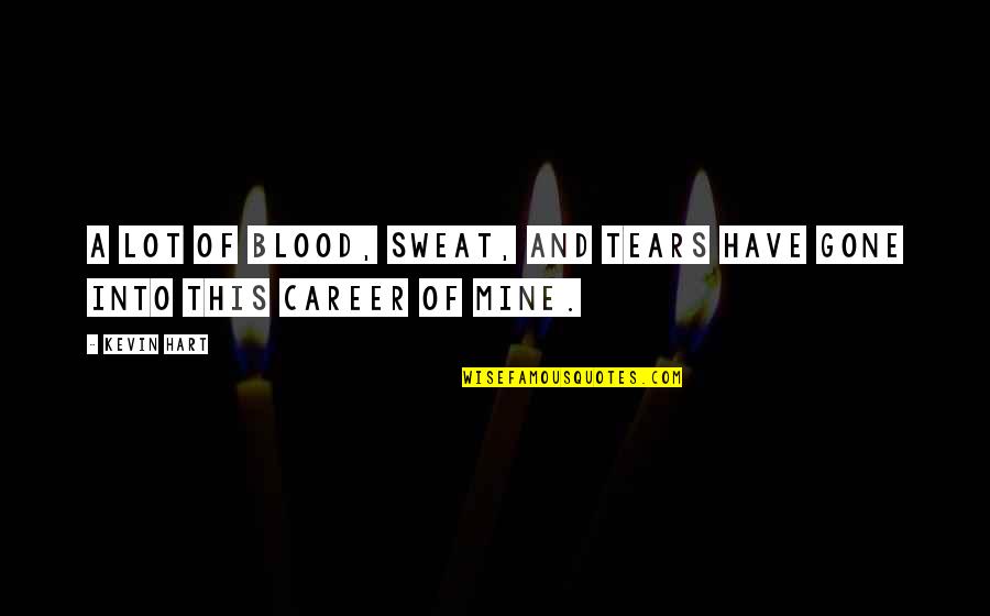 Blood And Sweat Quotes By Kevin Hart: A lot of blood, sweat, and tears have
