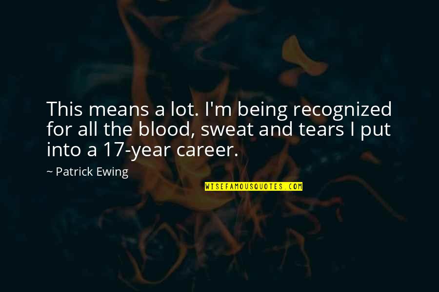 Blood And Sweat Quotes By Patrick Ewing: This means a lot. I'm being recognized for
