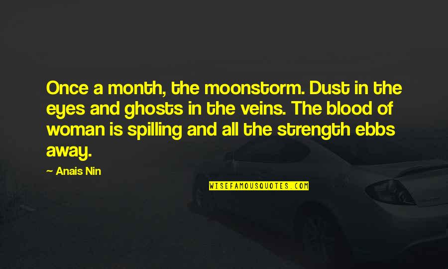 Blood And Veins Quotes By Anais Nin: Once a month, the moonstorm. Dust in the