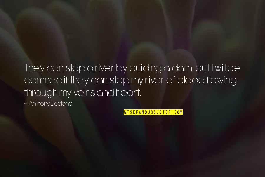 Blood And Veins Quotes By Anthony Liccione: They can stop a river by building a