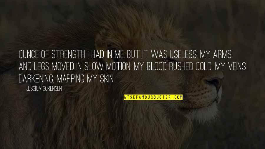 Blood And Veins Quotes By Jessica Sorensen: Ounce of strength I had in me. But