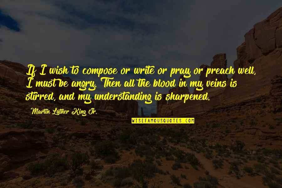 Blood And Veins Quotes By Martin Luther King Jr.: If I wish to compose or write or