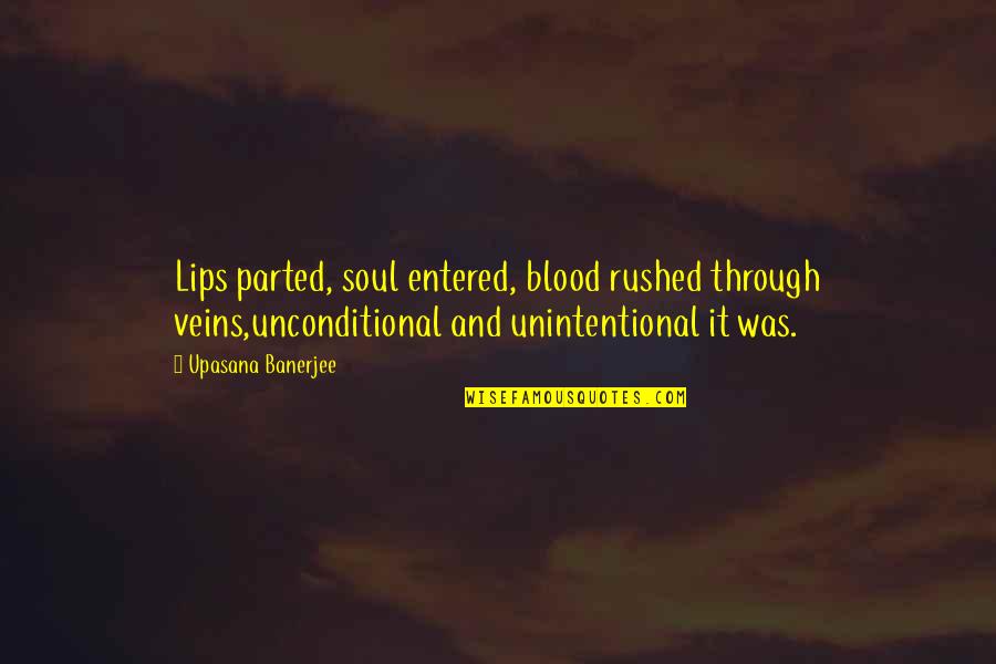 Blood And Veins Quotes By Upasana Banerjee: Lips parted, soul entered, blood rushed through veins,unconditional