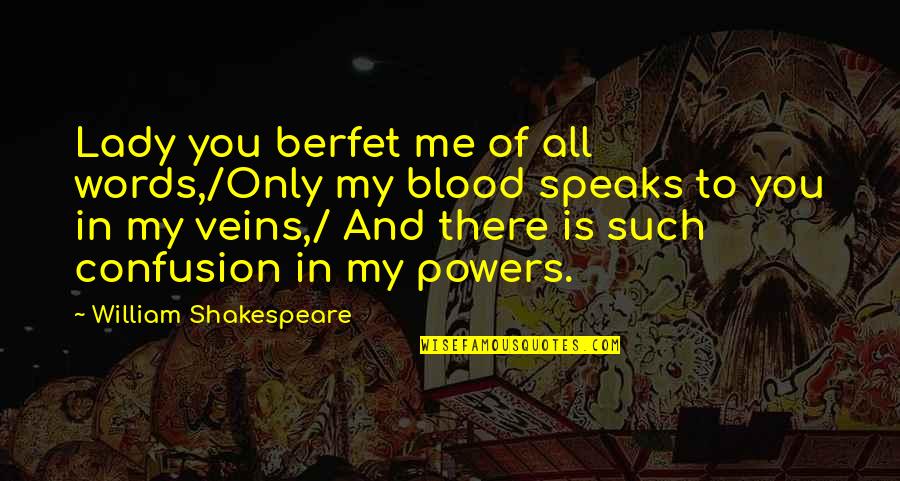 Blood And Veins Quotes By William Shakespeare: Lady you berfet me of all words,/Only my