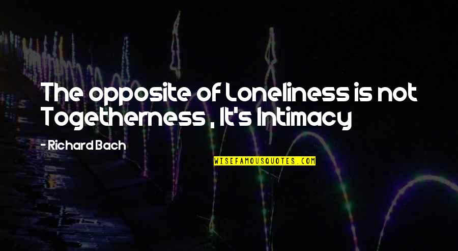 Blood And Water Series Quotes By Richard Bach: The opposite of Loneliness is not Togetherness ,