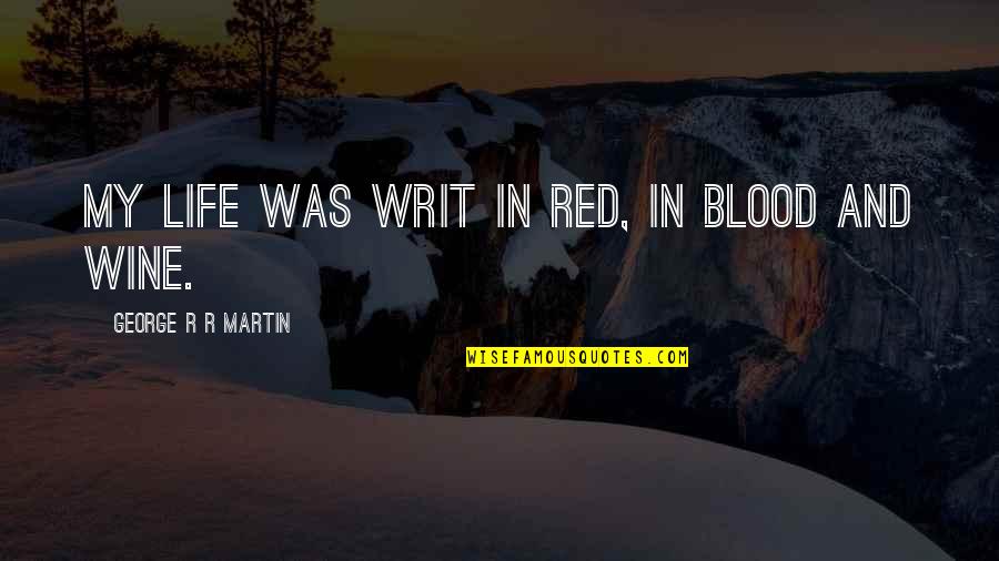 Blood And Wine Quotes By George R R Martin: My life was writ in red, in blood
