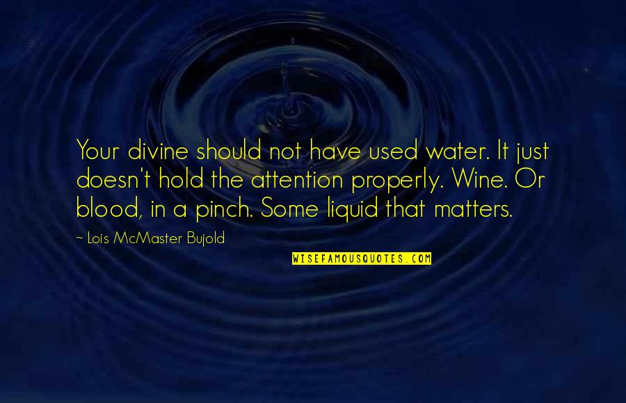 Blood And Wine Quotes By Lois McMaster Bujold: Your divine should not have used water. It