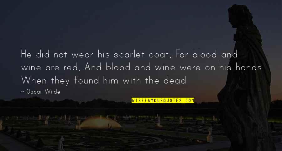 Blood And Wine Quotes By Oscar Wilde: He did not wear his scarlet coat, For