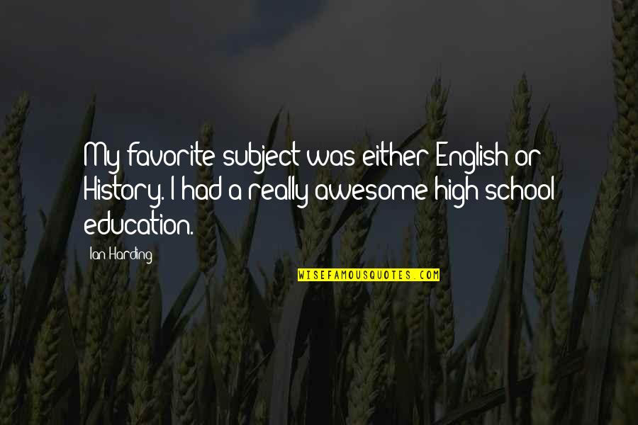 Blood Before Water Quotes By Ian Harding: My favorite subject was either English or History.