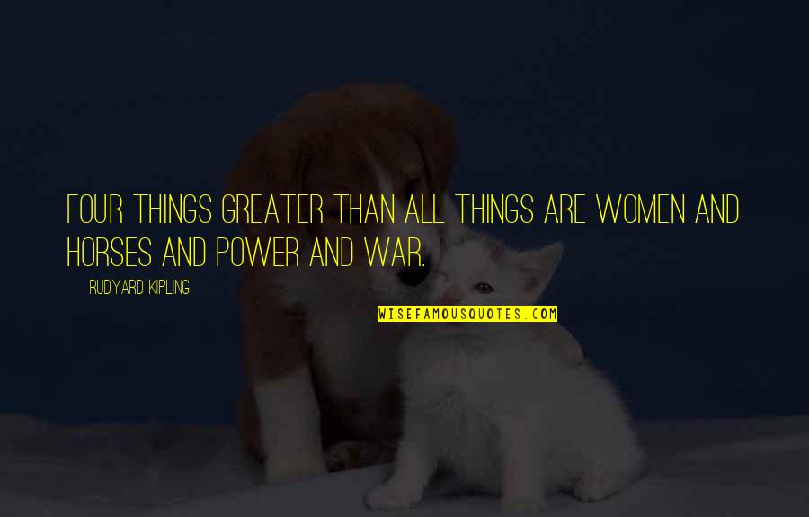 Blood Brothers Money Quotes By Rudyard Kipling: Four things greater than all things are Women