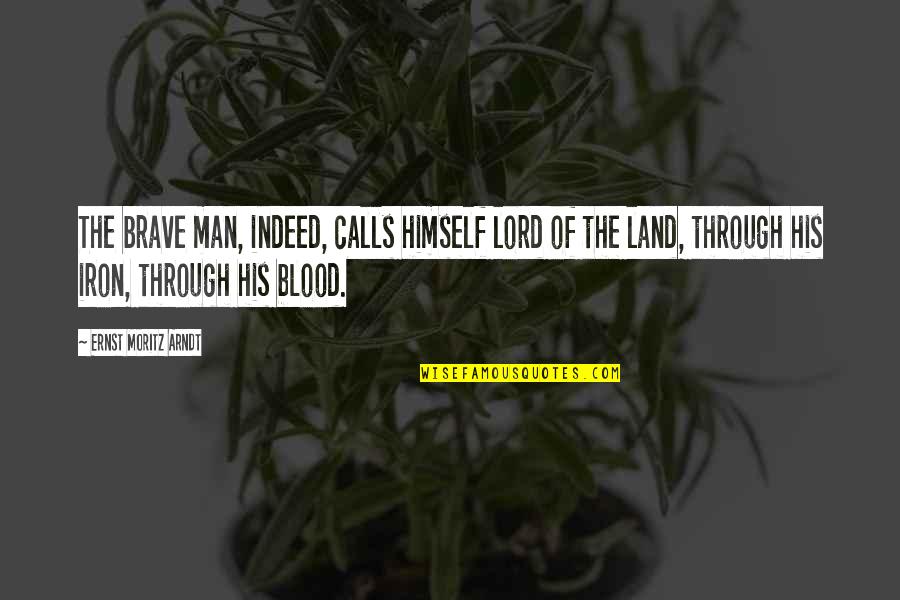Blood Calls To Blood Quotes By Ernst Moritz Arndt: The brave man, indeed, calls himself lord of
