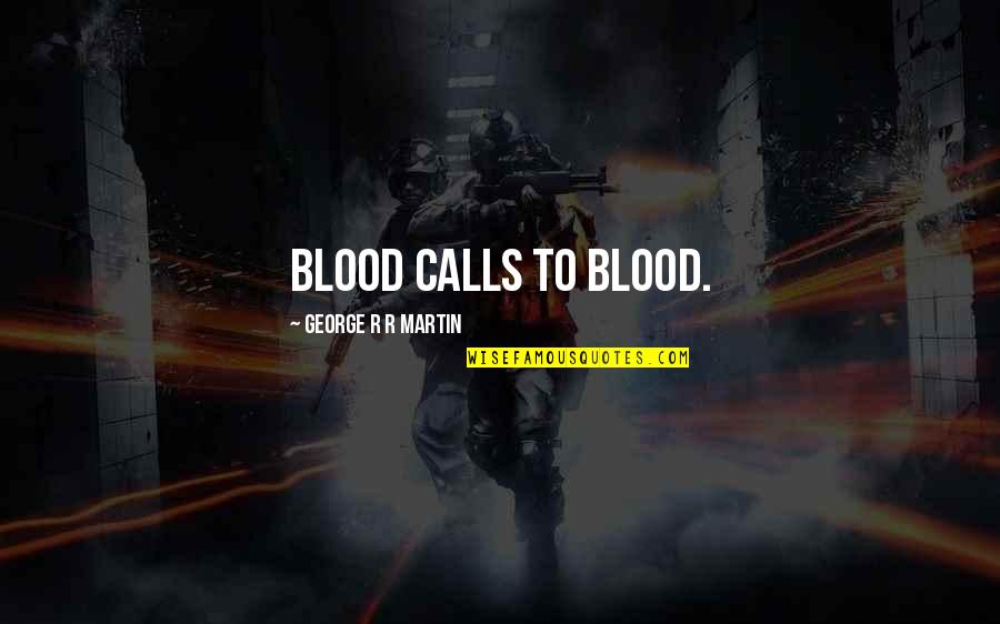 Blood Calls To Blood Quotes By George R R Martin: Blood calls to blood.