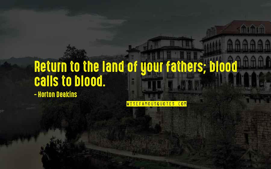 Blood Calls To Blood Quotes By Horton Deakins: Return to the land of your fathers; blood