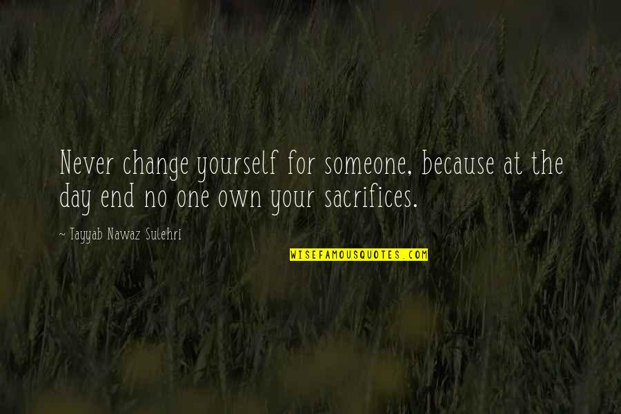 Blood Canticle Quotes By Tayyab Nawaz Sulehri: Never change yourself for someone, because at the