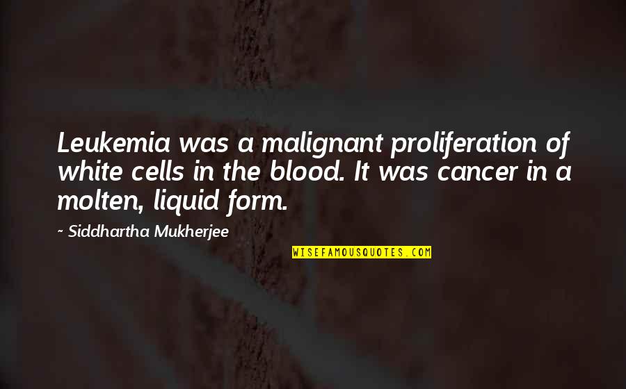 Blood Cells Quotes By Siddhartha Mukherjee: Leukemia was a malignant proliferation of white cells