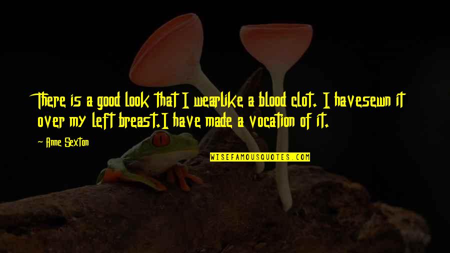 Blood Clot Quotes By Anne Sexton: There is a good look that I wearlike