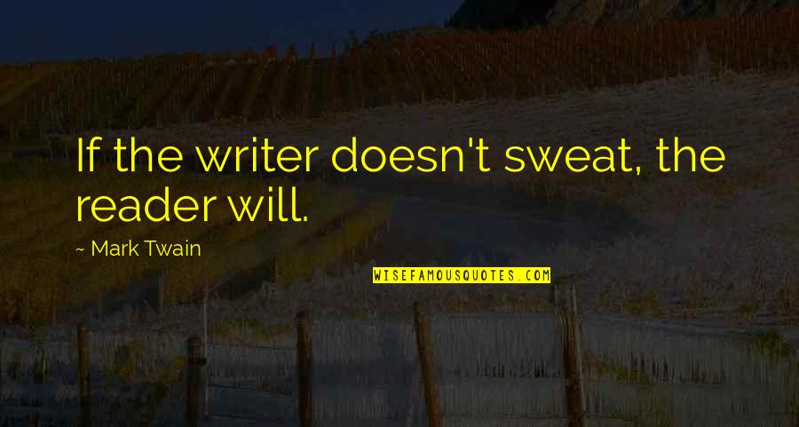 Blood Cultist Quotes By Mark Twain: If the writer doesn't sweat, the reader will.