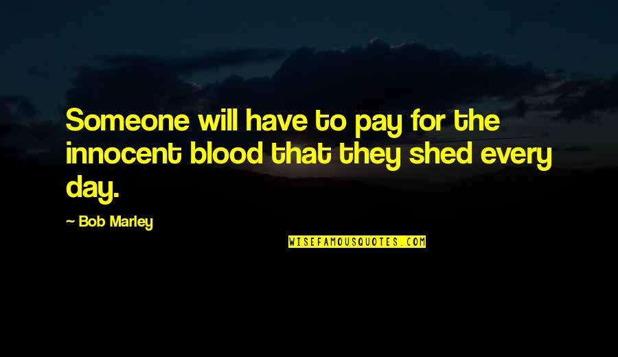 Blood Day Quotes By Bob Marley: Someone will have to pay for the innocent