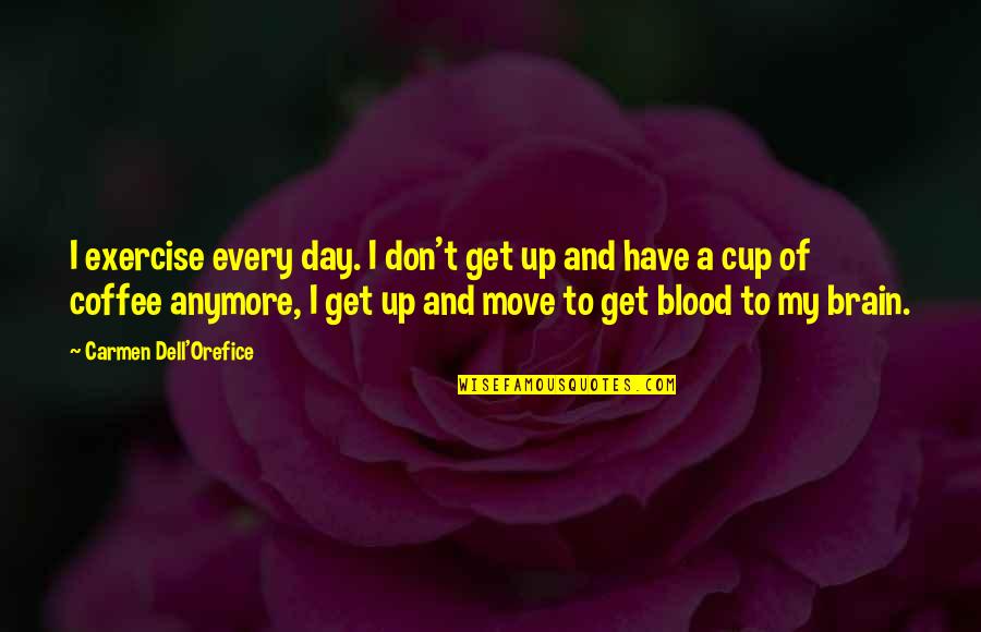 Blood Day Quotes By Carmen Dell'Orefice: I exercise every day. I don't get up
