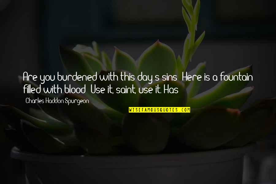 Blood Day Quotes By Charles Haddon Spurgeon: Are you burdened with this day's sins? Here
