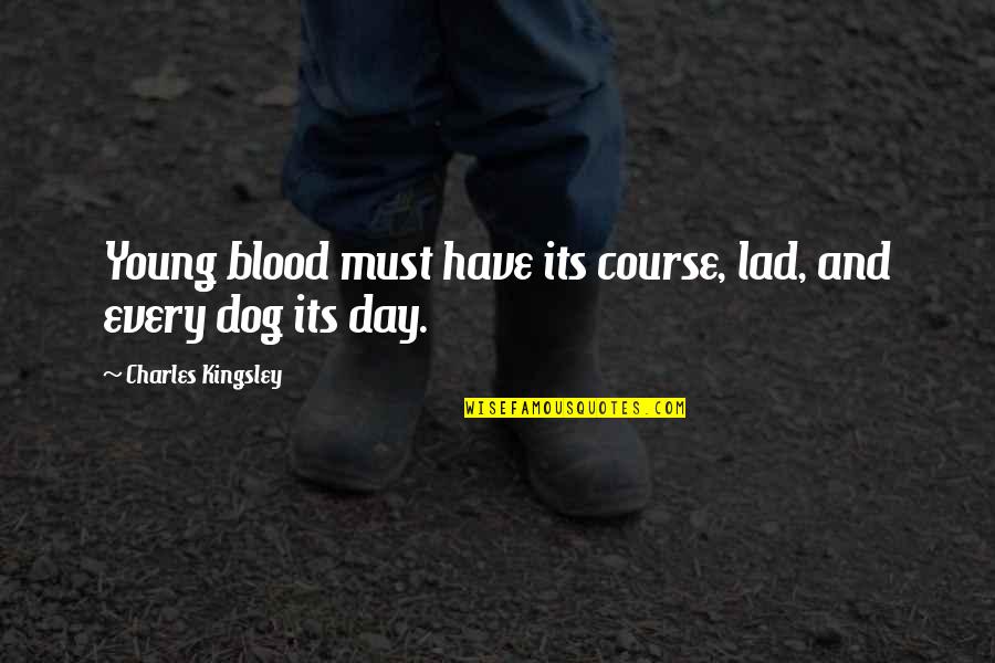 Blood Day Quotes By Charles Kingsley: Young blood must have its course, lad, and