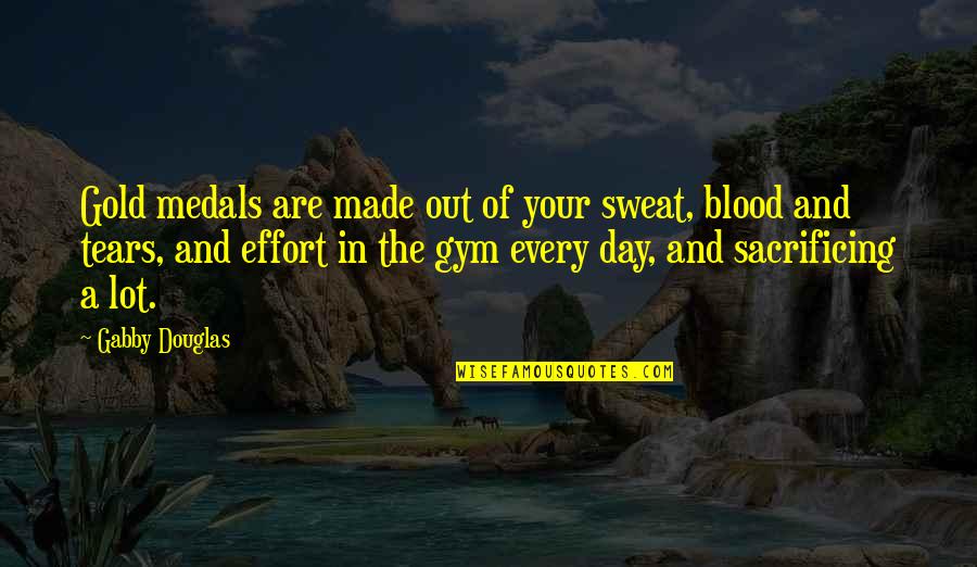 Blood Day Quotes By Gabby Douglas: Gold medals are made out of your sweat,
