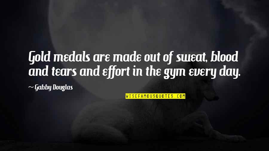 Blood Day Quotes By Gabby Douglas: Gold medals are made out of sweat, blood