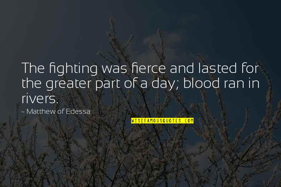 Blood Day Quotes By Matthew Of Edessa: The fighting was fierce and lasted for the