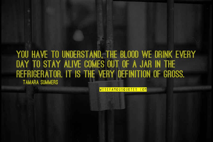Blood Day Quotes By Tamara Summers: You have to understand, the blood we drink