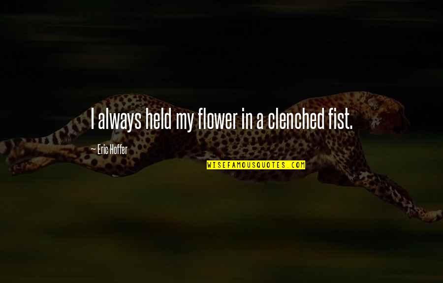 Blood Diner Quotes By Eric Hoffer: I always held my flower in a clenched