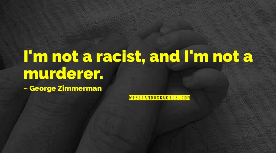 Blood Doesn't Define Family Quotes By George Zimmerman: I'm not a racist, and I'm not a