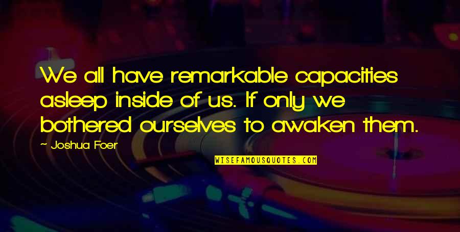 Blood Doesn't Make You Family Quotes By Joshua Foer: We all have remarkable capacities asleep inside of