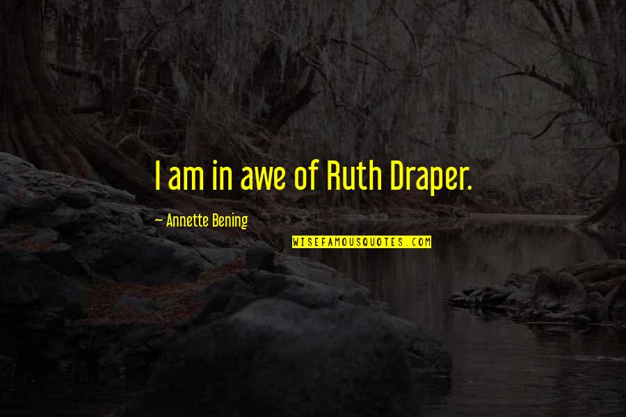Blood Doesn't Mean Family Quotes By Annette Bening: I am in awe of Ruth Draper. Blood Doesn't Mean Family Quotes By Annette Bening: I am in awe of Ruth Draper.