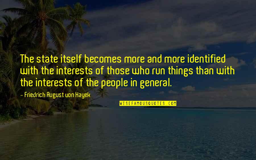 Blood Doesn't Mean Family Quotes By Friedrich August Von Hayek: The state itself becomes more and more identified Blood Doesn't Mean Family Quotes By Friedrich August Von Hayek: The state itself becomes more and more identified