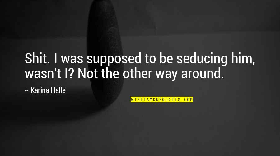 Blood Doesn't Mean Family Quotes By Karina Halle: Shit. I was supposed to be seducing him,
