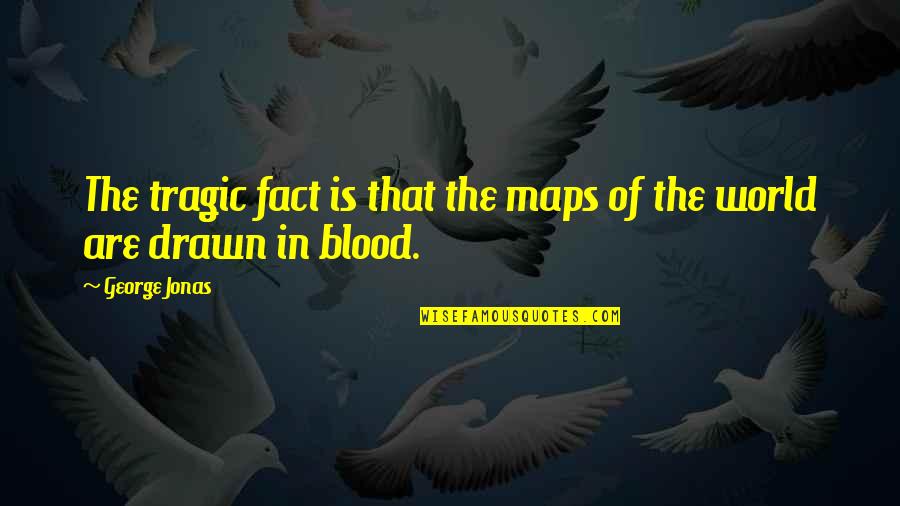 Blood Drawn Quotes By George Jonas: The tragic fact is that the maps of