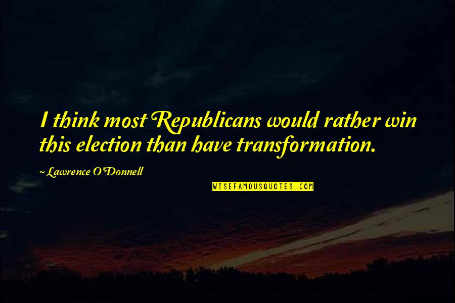 Blood Drawn Quotes By Lawrence O'Donnell: I think most Republicans would rather win this