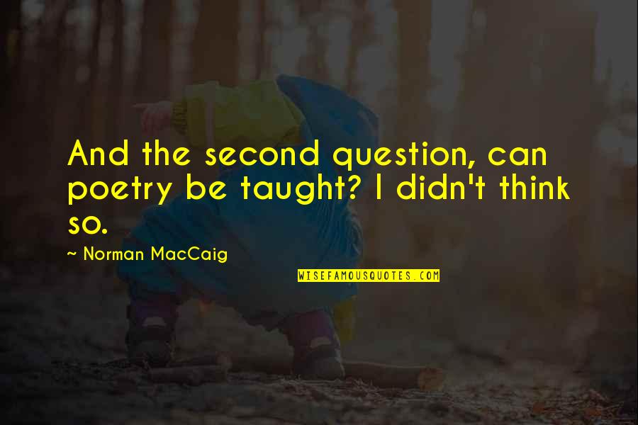 Blood Drawn Quotes By Norman MacCaig: And the second question, can poetry be taught?