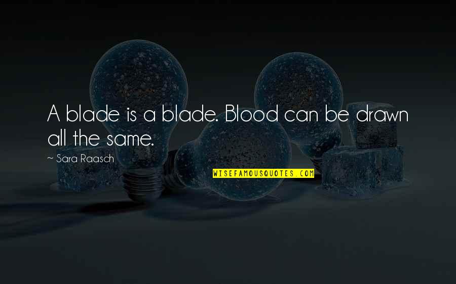 Blood Drawn Quotes By Sara Raasch: A blade is a blade. Blood can be