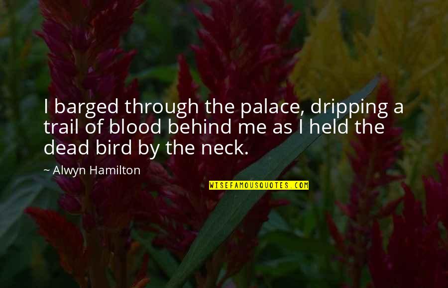 Blood Dripping Quotes By Alwyn Hamilton: I barged through the palace, dripping a trail