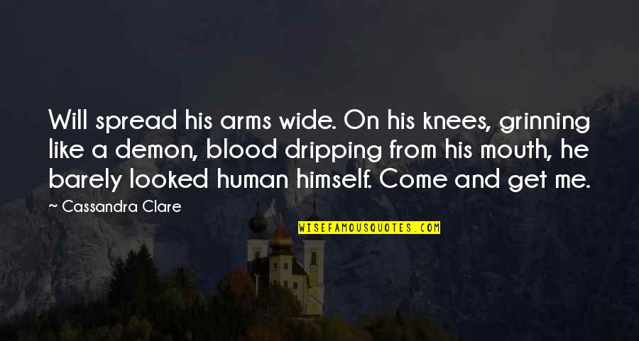 Blood Dripping Quotes By Cassandra Clare: Will spread his arms wide. On his knees,