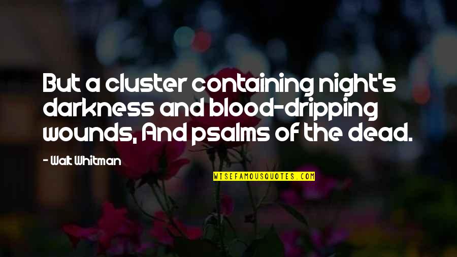 Blood Dripping Quotes By Walt Whitman: But a cluster containing night's darkness and blood-dripping